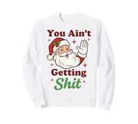 You Ain't Getting Shit Funny Santa Humor Sweatshirt