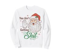 You Ain't Getting Shit Funny Santa Humor Sweatshirt