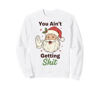 You Ain't Getting Shit Funny Santa Humor Sweatshirt