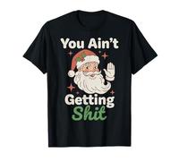 You Ain't Getting Shit Funny Santa Humor T-Shirt