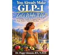 You Already Make GLP-1: Let's Wake It Up: A 6-Pillar Guide to Supporting Your Body's Natural Rhythm