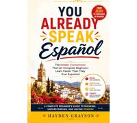 YOU ALREADY SPEAK SPANISH: The Hidden Connections That Let Complete Beginners Learn Faster Than They Ever Expected