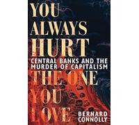 You Always Hurt the One You Love: Central Banks and the Murder of Capitalism