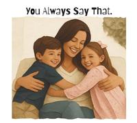 You Always Say That