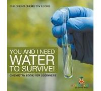 You And I Need Water To Survive! Chemistry Book For Beginners Children's Chemistry Books