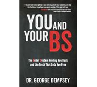 You and Your BS: The Belief System Holding You Back and the Truth That Sets You Free