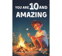 You Are 10 And Amazing! Inspiring Stories For 10 Year Old Boys: 15 Motivating Tales of Bravery, Kindness, Friendship and Integrity