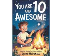 You Are 10 and Awesome! Inspiring Stories for 10 Years Old Boys: 15 Motivational Tales about Responsibility, Standing Up for Others, and Discovering Your Strengths for Boys
