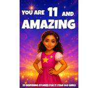 YOU ARE 11 AND AMAZING! Inspiring Stories for 11-Year-Old Girls: 15 Motivating Tales of Courage, Confidence, Friendship, and Kindness