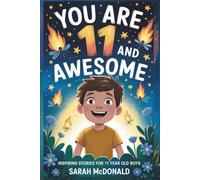You Are 11 and Awesome! Inspiring Stories for 11 Years Old Boys: 15 Motivational Tales about Identity, Resilience, and Preparing for Big Changes