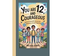YOU ARE 12 AND COURAGEOUS: Believe in Yourself, Because Big Adventures Are Just Beginning