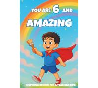 YOU ARE 6 AND AMAZING! Inspiring Stories for 6-Year-Old Boys: 15 Motivating Tales of Bravery, Confidence, Friendship, and Kindness - Makes a Wonderful ... Special Occasions, or Cozy Bedtime Reading.