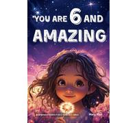 You Are 6 And Amazing! Inspiring Stories For 6 Year Old Girls: 15 Motivating Tales About Confidence, Courage, Friendships and Imagination