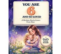 You are 6 and so loved. A Birthday Book of Letters From Mom: A Christian Keepsake of Wonder, Faith, and God's Love for Girls