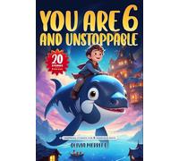You Are 6 and Unstoppable. Inspiring Stories for 6-Year-Old Boys: 20 Five-Minute Stories with Life Lessons on Courage, Confidence, Friendship, Independence & More!