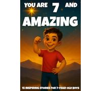 YOU ARE 7 AND AMAZING! INSPIRING STORIES FOR 7-Year-Old Boys.: 15 Motivating Tales of Bravery, Confidence, Friendship, and Kindness