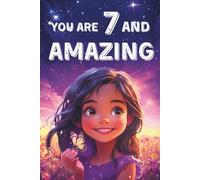 You Are 7 And Amazing! Inspiring Stories For 7 Year Old Girls: 15 Motivating Tales About Courage, Self-Confidence, Friendships and Kindness