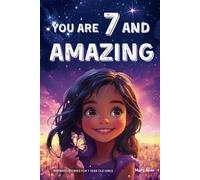 You Are 7 And Amazing! Inspiring Stories For 7 Year Old Girls: 15 Motivating Tales About Courage, Self-Confidence, Friendships and Kindness