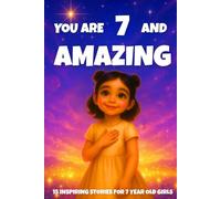 YOU ARE 7 AND AMAZING! INSPIRING STORIES FOR 7 YEAR OLD GIRLS: 15 Motivating Tales of Courage, Confidence, Friendship, and Kindness - Perfect Gift for Birthdays!