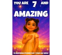 YOU ARE 7 AND AMAZING! INSPIRING STORIES FOR 7 YEAR OLD GIRLS: 15 Motivating Tales of Courage, Confidence, Friendship, and Kindness - Perfect Gift for Birthdays!