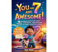 You Are 7 And Awesome! Motivational Short Stories for 7 Year Old Boys: 16 Inspiring Adventures About Bravery, Confidence, Friendship and Empathy in Today's Changing World