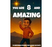 YOU ARE 8 AND AMAZING! Inspiring Stories for 8-Year-Old Boys: 15 Motivating Tales of Bravery, Confidence, Friendship, and Kindness