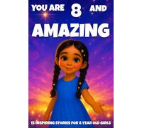 YOU ARE 8 AND AMAZING! Inspiring Stories for 8-Year-Old Girls: 15 Motivating Tales of Courage, Confidence, Friendship, and Kindness.