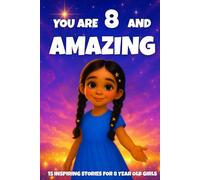 YOU ARE 8 AND AMAZING! Inspiring Stories for 8-Year-Old Girls: 15 Motivating Tales of Courage, Confidence, Friendship, and Kindness.