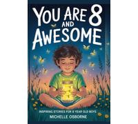You are 8 and Awesome: 15 Inspiring Stories about Confidence, Problem-Solving, and Being a Good Friend for 8 Year Old Boys with Illustrations