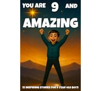 YOU ARE 9 AND AMAZING! Inspiring Stories for 9-Year-Old Boys: 15 Motivating Tales of Bravery, Confidence, Friendship, and Kindness