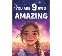 You Are 9 And Amazing! Inspiring Stories For 9 Year Old Girls: 15 Motivating Tales of Confidence, Friendship, Compassion and Creativity