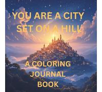 YOU ARE A CITY SET ON A HILL: A COLORING JOURNAL BOOK