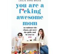 You Are a Fcking Awesome Mom by Leslie Anne Bruce Leslie Anne Bruce (Auteur)