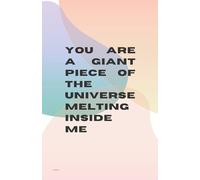 You Are A Giant Piece Of The Universe Melting Inside Me: A Collection Of Thoughts