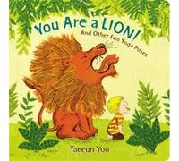 You Are a Lion And Other Fun Yoga Poses by Taeeun Yoo Taeeun Yoo (Auteur)