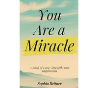 You Are a Miracle: A Book of Love, Strength, and Inspiration