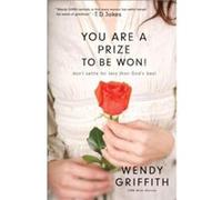 You Are a Prize to be Won Dont Settle for Less Than Gods Best by Wendy Griffith Wendy Griffith (Auteur)