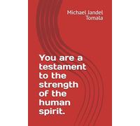 You are a testament to the strength of the human spirit.