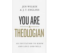 You Are a Theologian: An Invitation to Know and Love God Well