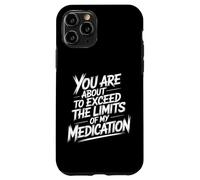 You are About to Exceed The Limits of My Medication Funny Coque pour iPhone 11 Pro