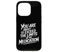 You are About to Exceed The Limits of My Medication Funny Coque pour iPhone 13 Pro