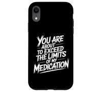 You are About to Exceed The Limits of My Medication Funny Coque pour iPhone XR