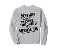 You are About to Exceed The Limits of My Medication Funny Sweatshirt