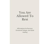 You Are Allowed to Rest: Affirmations for Burnout, Emotional Fatigue, and Quiet Healing