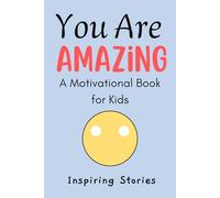 You Are Amazing: A Motivational Book for Kids Ages 6-9 with Positive Affirmations and Inspiring Stories to Build Confidence and Self-Esteem