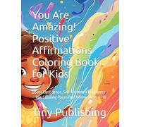 You Are Amazing! Positive Affirmations Coloring Book for Kids: Boost Confidence, Self-Esteem & Happiness - Fun Coloring Pages for Children Ages 4-10