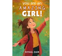 You are An Amazing Girl: Inspiring Stories of Embracing Challenges, Nurturing Friendships, Unlocking Your Potential and More