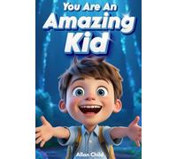 You are an Amazing Kid: A Motivational Book Full of Inspiring Stories About Courage, Friendship, Self-Confidence, and the Magic of Believing in Your Dreams.