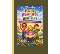 YOU ARE BOLD, BEAUTIFUL, AND BRILLIANT: Unlocking Your Inner Strength, Shine, and Unique Potential