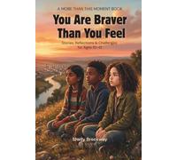 You Are Braver Than You Feel: Stories, Reflections & Challenges to Help Kids Ages 10-12 Navigate Big Emotions, Hard Days, and Finding Their Brave